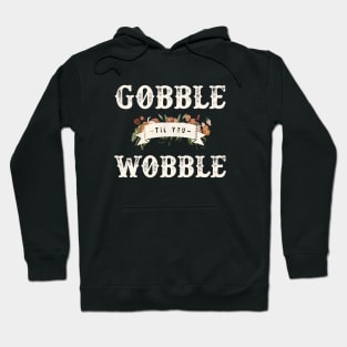 Gobble Til You Wobble Hoodie